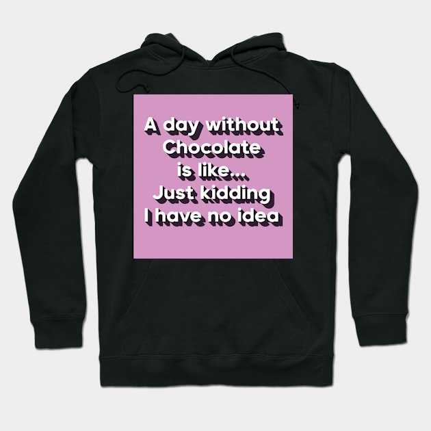 A day without chocolate is like just kidding i have no idea Hoodie by DreamPassion